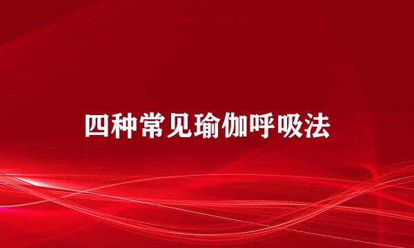 四种常见瑜伽呼吸法