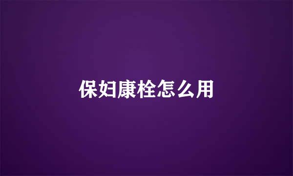 保妇康栓怎么用