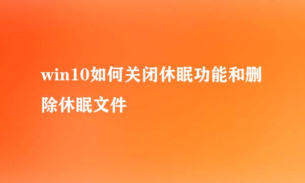 win10如何关闭休眠功能和删除休眠文件
