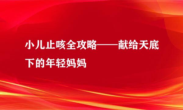 小儿止咳全攻略——献给天底下的年轻妈妈