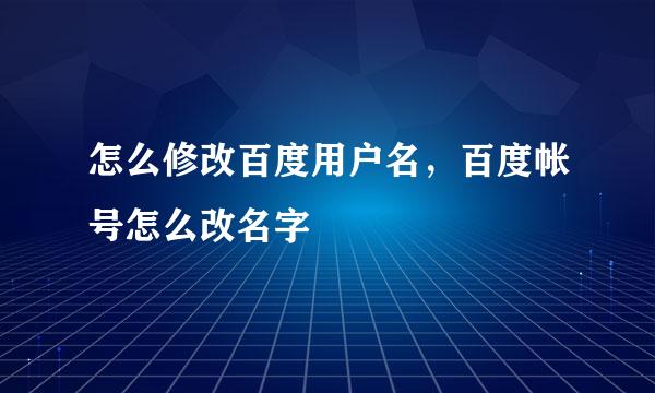 怎么修改百度用户名，百度帐号怎么改名字