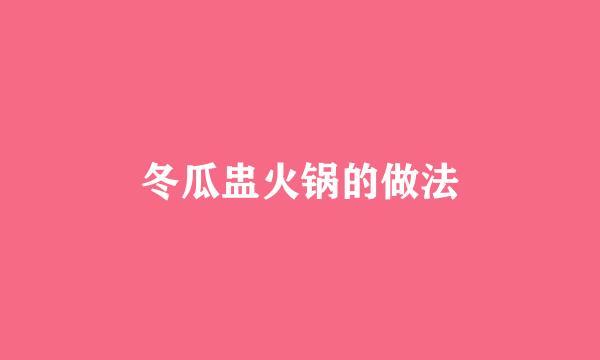 冬瓜盅火锅的做法
