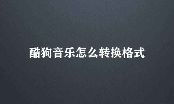 酷狗音乐怎么转换格式