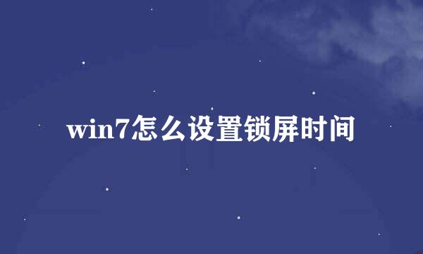 win7怎么设置锁屏时间
