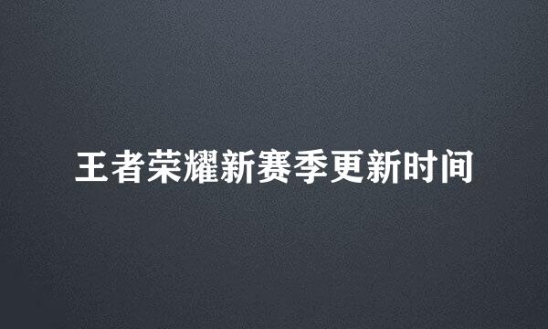 王者荣耀新赛季更新时间