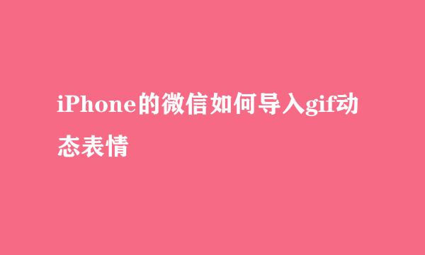 iPhone的微信如何导入gif动态表情