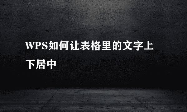 WPS如何让表格里的文字上下居中