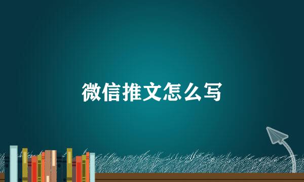 微信推文怎么写