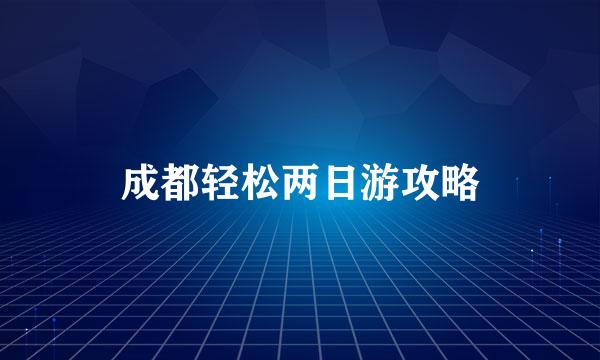 成都轻松两日游攻略
