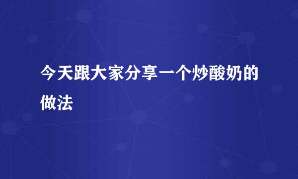 今天跟大家分享一个炒酸奶的做法