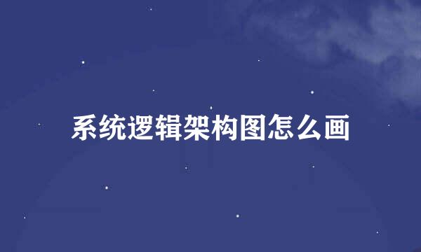 系统逻辑架构图怎么画