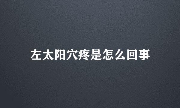 左太阳穴疼是怎么回事