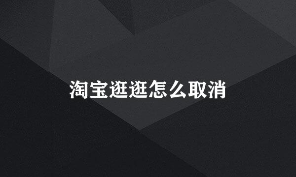 淘宝逛逛怎么取消