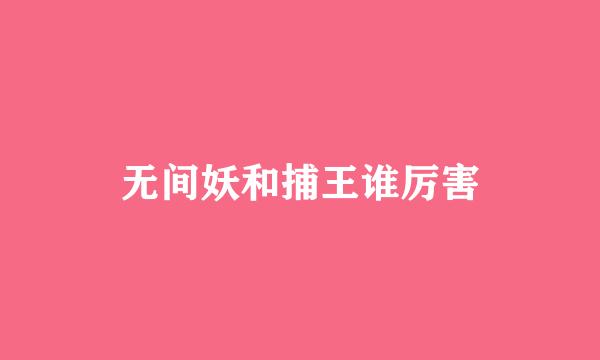 无间妖和捕王谁厉害