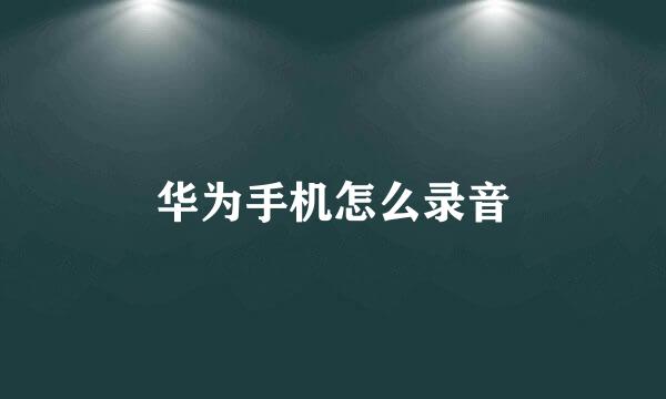 华为手机怎么录音