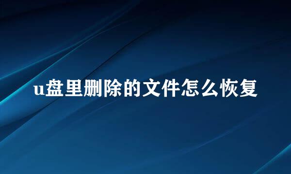 u盘里删除的文件怎么恢复