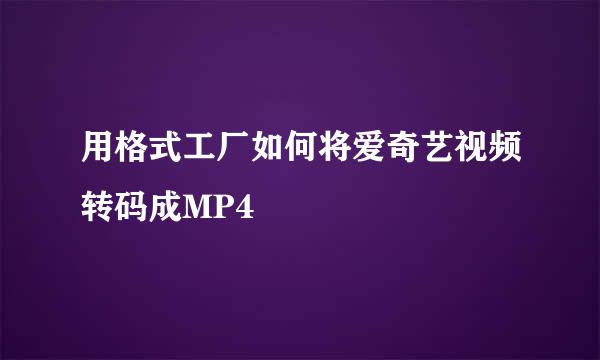 用格式工厂如何将爱奇艺视频转码成MP4