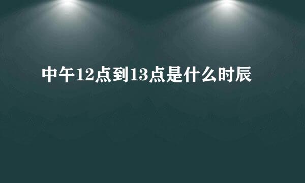 中午12点到13点是什么时辰