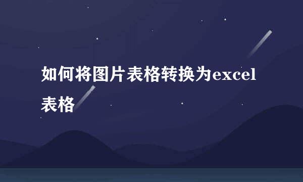 如何将图片表格转换为excel表格