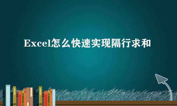 Excel怎么快速实现隔行求和