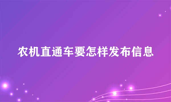 农机直通车要怎样发布信息