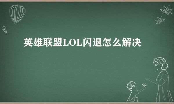 英雄联盟LOL闪退怎么解决