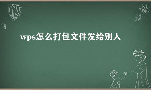 wps怎么打包文件发给别人