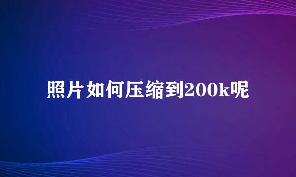 照片如何压缩到200k呢