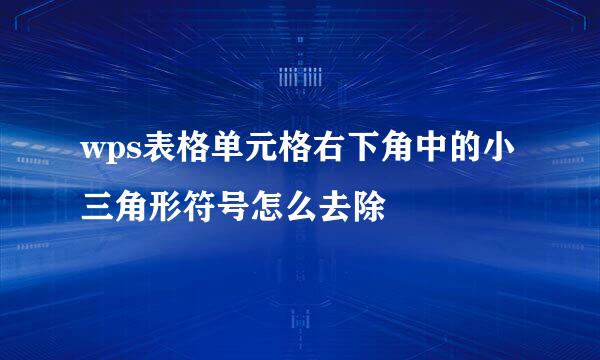 wps表格单元格右下角中的小三角形符号怎么去除