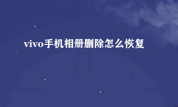 vivo手机相册删除怎么恢复
