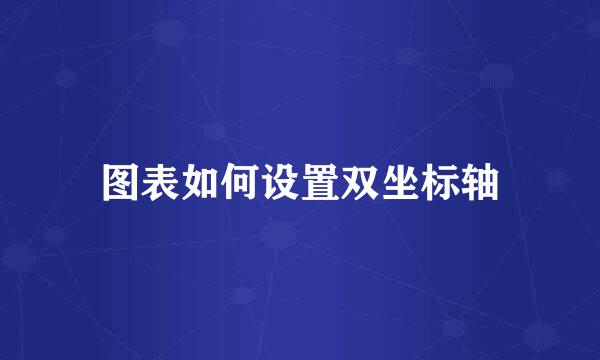 图表如何设置双坐标轴