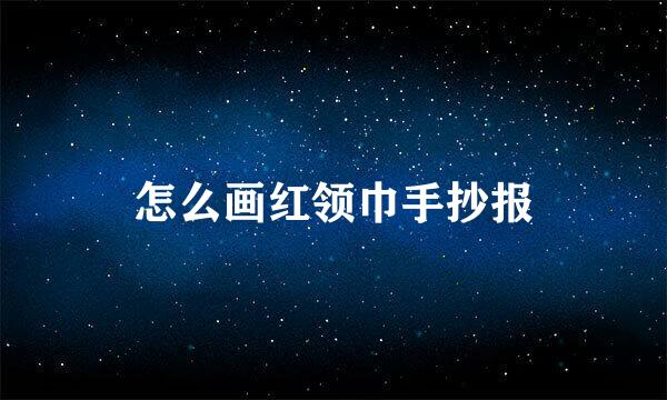 怎么画红领巾手抄报