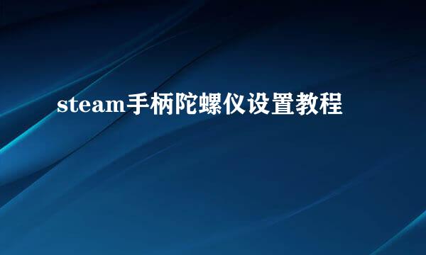 steam手柄陀螺仪设置教程