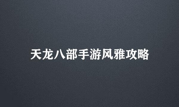 天龙八部手游风雅攻略