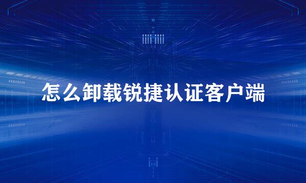 怎么卸载锐捷认证客户端