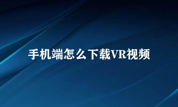 手机端怎么下载VR视频