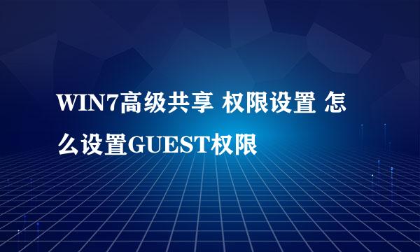 WIN7高级共享 权限设置 怎么设置GUEST权限