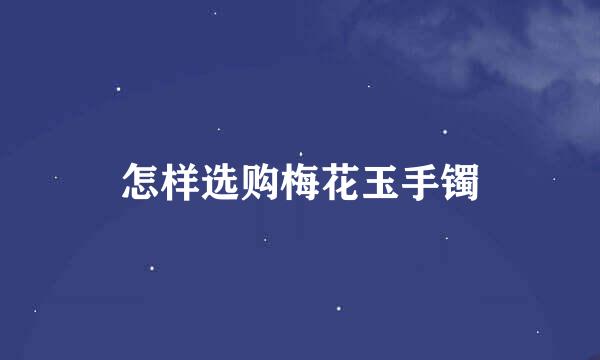怎样选购梅花玉手镯