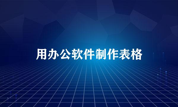 用办公软件制作表格
