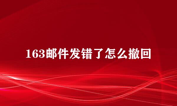 163邮件发错了怎么撤回