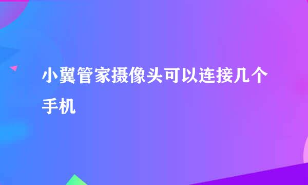 小翼管家摄像头可以连接几个手机