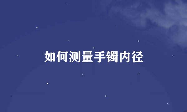 如何测量手镯内径