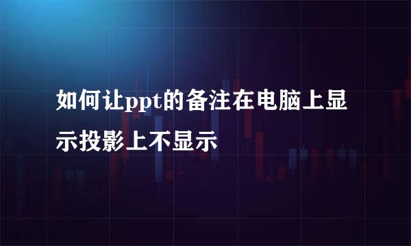 如何让ppt的备注在电脑上显示投影上不显示