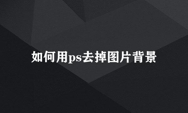 如何用ps去掉图片背景