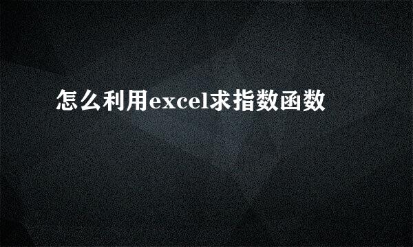 怎么利用excel求指数函数