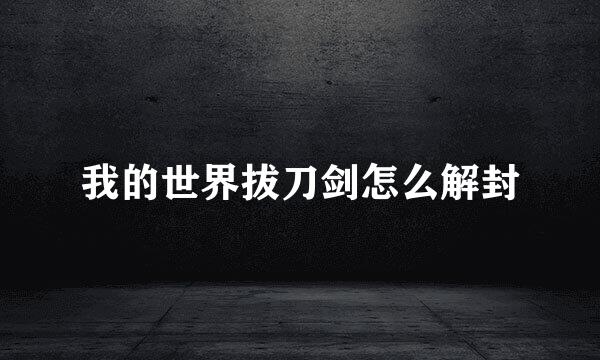 我的世界拔刀剑怎么解封