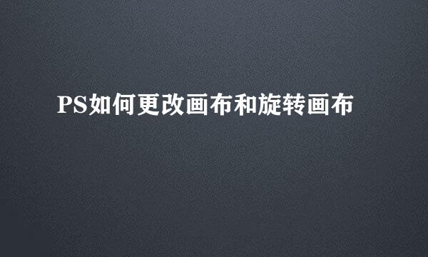 PS如何更改画布和旋转画布
