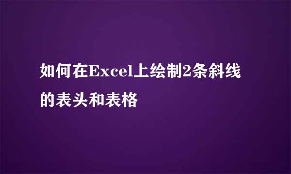 如何在Excel上绘制2条斜线的表头和表格