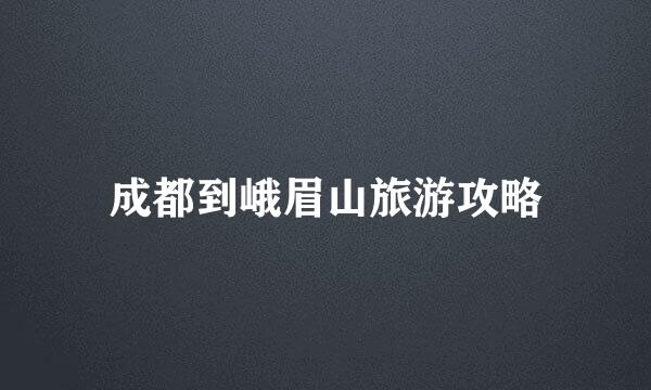 成都到峨眉山旅游攻略