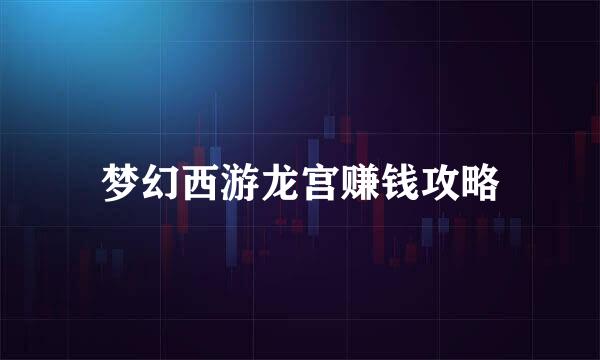 梦幻西游龙宫赚钱攻略